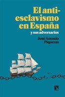 El antiesclavismo en España y sus adversarios. José Antonio Piqueras.