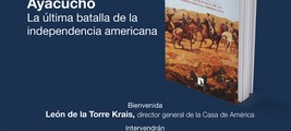 Madrid: presentación de 'Ayacucho. ​La última batalla de la independencia americana'