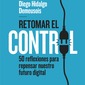 Retomar el control. 50 reflexiones para repensar nuestro futuro digital. Diego Hidalgo Demeusois