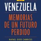 Venezuela: memorias de un futuro perdido. Rafael Osío Cabrices.